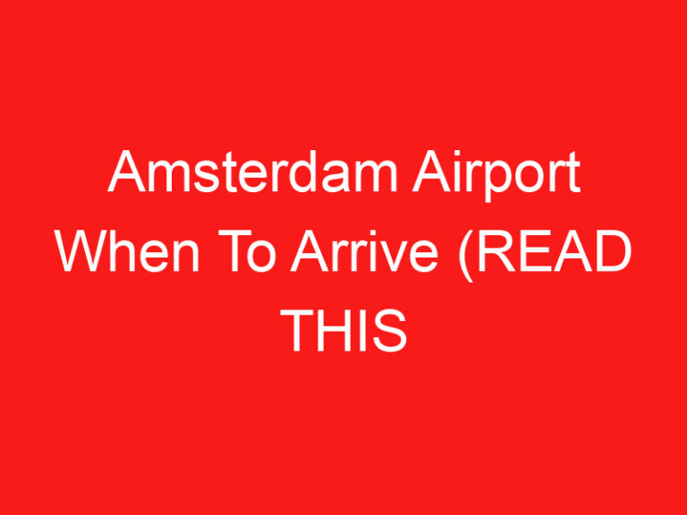 Amsterdam Airport When To Arrive (READ THIS FIRST!)