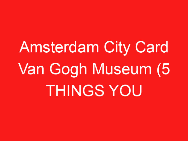 Amsterdam City Card Van Gogh Museum (5 THINGS YOU MUST KNOW!)