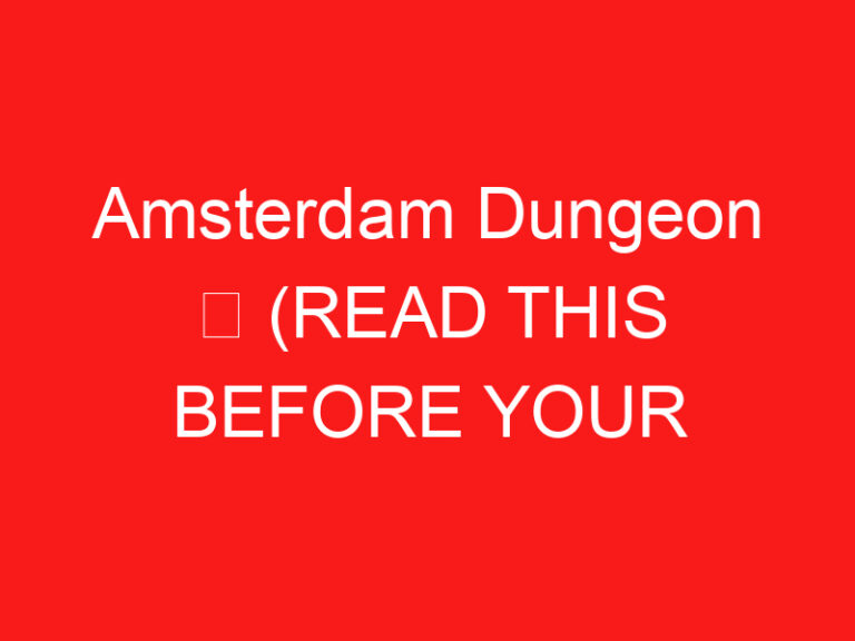 Amsterdam Dungeon ➥ (ĐỌC CÁI NÀY TRƯỚC CHUYẾN THĂM CỦA BẠN)
