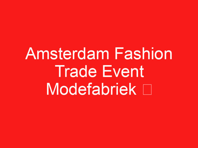 Amsterdam Fashion Trade Event Modefabriek ➥ (ПРОЧТИТЕ ЭТО ПЕРЕД ВИЗИТОМ)