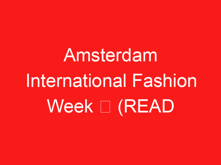 Amsterdam International Fashion Week ➥ (PRZECZYTAJ TO PRZED WIZYTĄ)