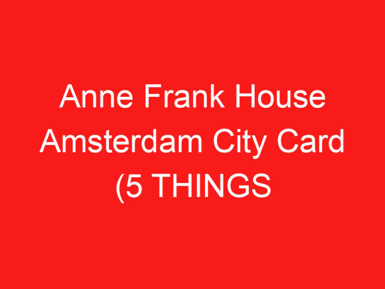 Anne Frank House Amsterdam City Card (5 THINGS YOU MUST KNOW!)