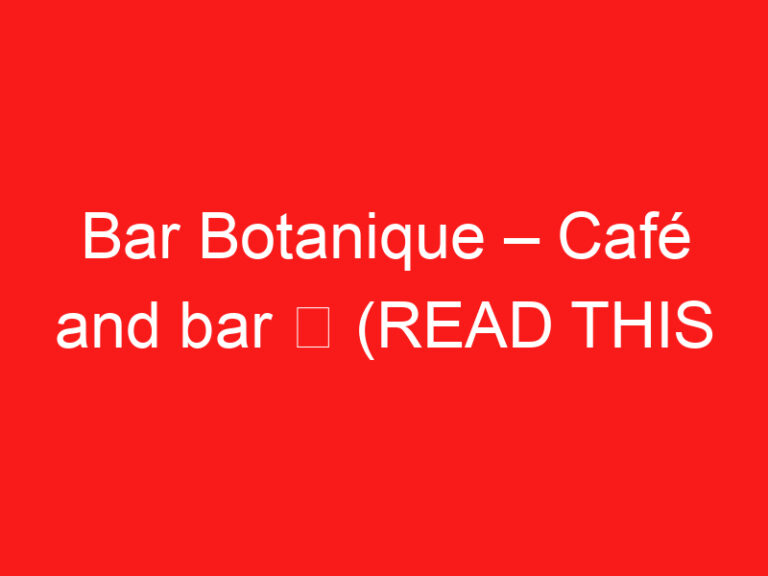 Bar Botanique – Café and bar ➥ (LEES DIT VOOR UW BEZOEK)