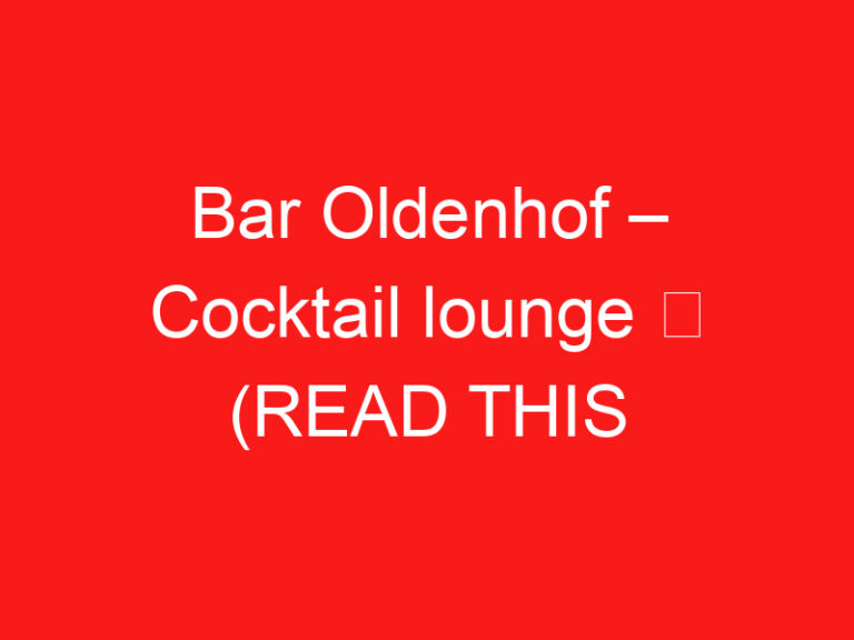 Bar Oldenhof – Cocktail lounge ➥ (LIRE CECI AVANT VOTRE VISITE)
