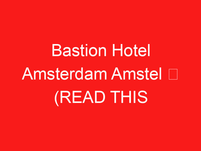 Bastion Hotel Amsterdam Amstel ➥ (LIRE CECI AVANT VOTRE VISITE)