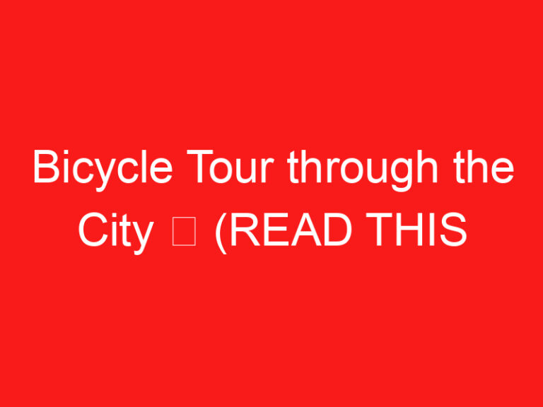 Bicycle Tour through the City ➥ (ĐỌC CÁI NÀY TRƯỚC CHUYẾN THĂM CỦA BẠN)