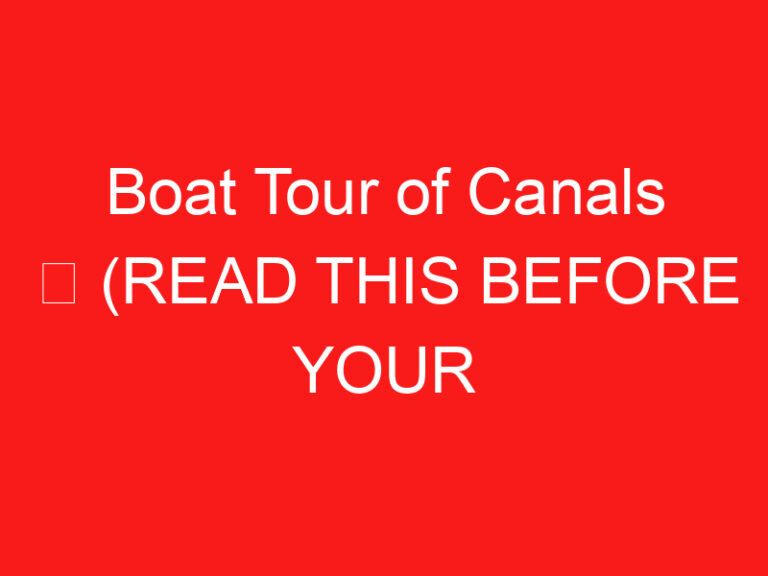 Boat Tour of Canals ➥ (ZİYARETİNİZDEN ÖNCE BUNU OKUYUN)