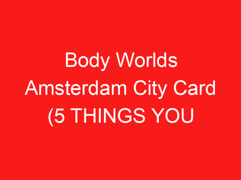 Body Worlds Amsterdam City Card (5 أشياء يجب أن تعرفها!)