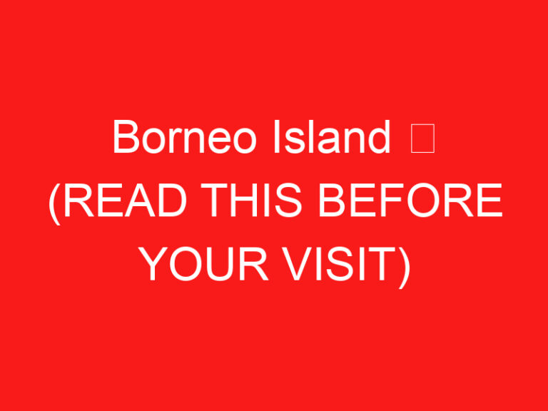 Isla de Borneo ➥ (LEA ESTO ANTES DE SU VISITA)