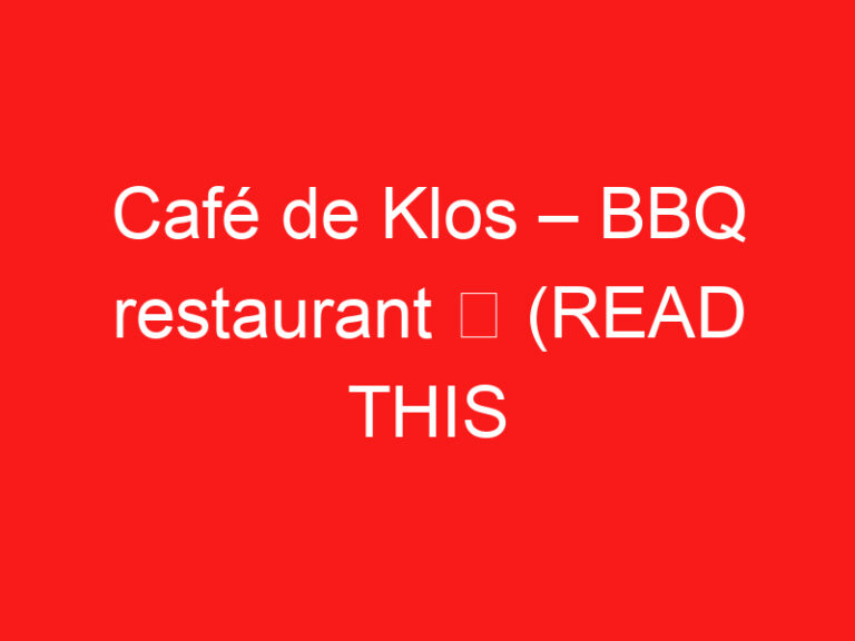 Café de Klos – BBQ restaurant ➥ (参观前请阅读此内容)