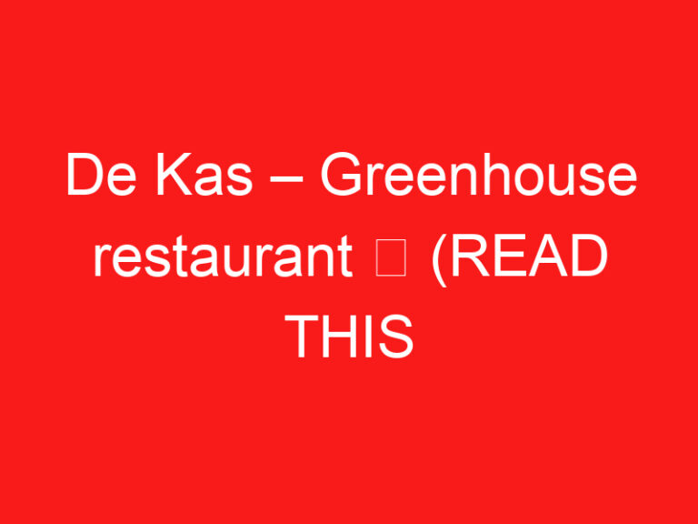 De Kas – Greenhouse restaurant ➥ (READ THIS BEFORE YOUR VISIT)