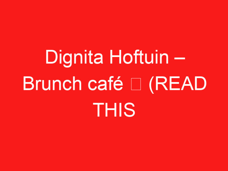 Dignita Hoftuin – Brunch café ➥ (ĐỌC CÁI NÀY TRƯỚC CHUYẾN THĂM CỦA BẠN)