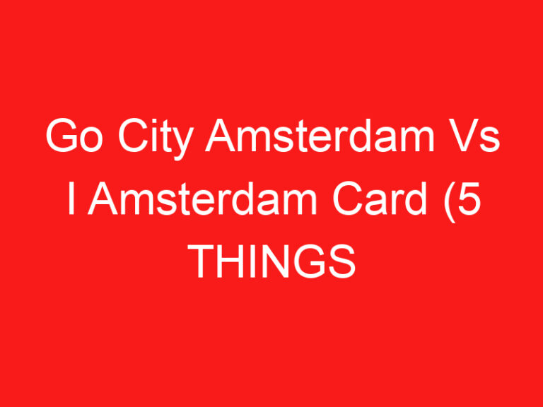 Go City Amsterdam Vs I Amsterdam Card (5 THINGS YOU MUST KNOW!)