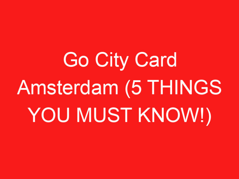 Go City Card Amsterdam (5 أشياء يجب أن تعرفها!)