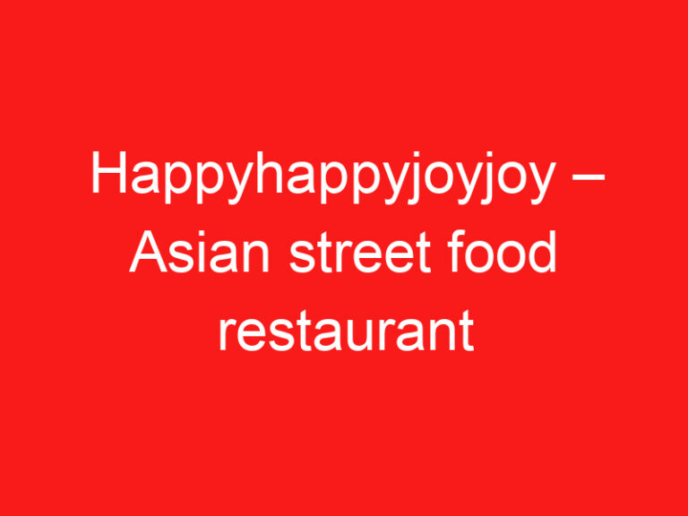Happyhappyjoyjoy – Asian street food restaurant ➥ (PROČITAJTE OVO PRE POSETE)