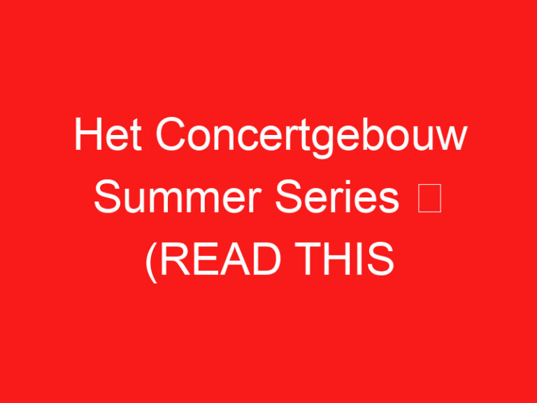 Het Concertgebouw Summer Series ➥ (LIRE CECI AVANT VOTRE VISITE)