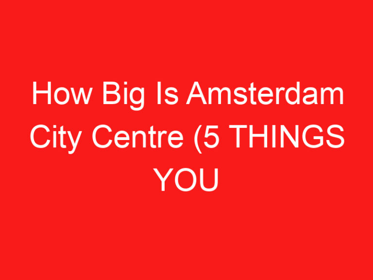 How Big Is Amsterdam City Centre (5 THINGS YOU MUST KNOW!)