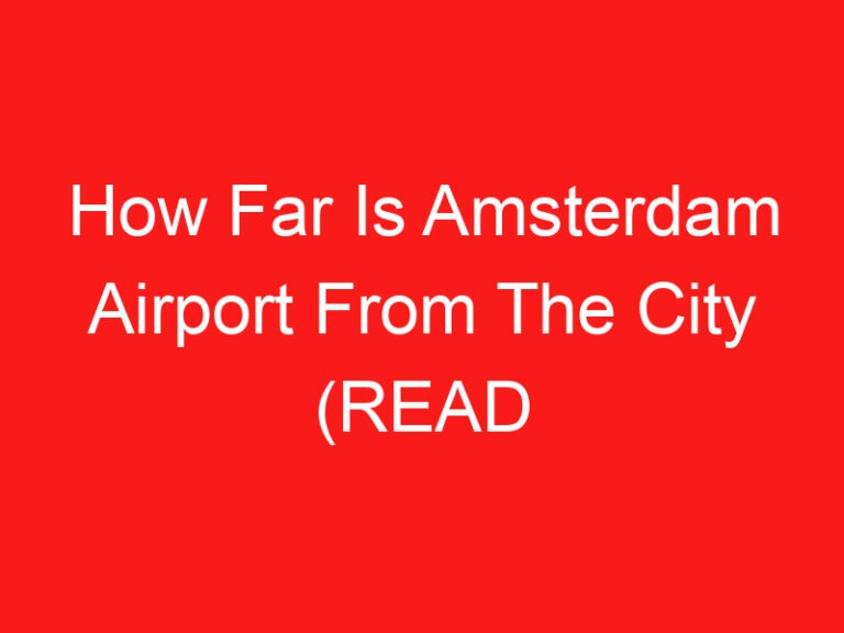 How Far Is Amsterdam Airport From The City (READ THIS FIRST!)