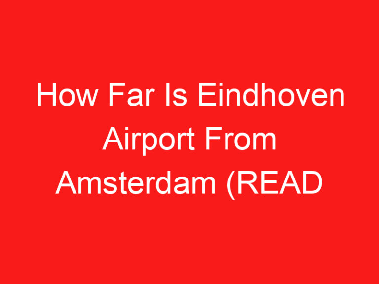 How Far Is Eindhoven Airport From Amsterdam (READ THIS FIRST!)