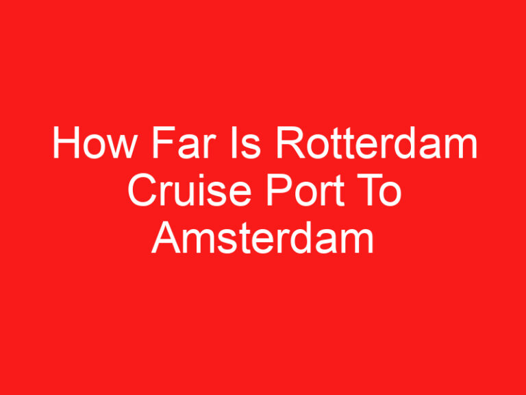 How Far Is Rotterdam Cruise Port To Amsterdam Airport (READ THIS FIRST!)