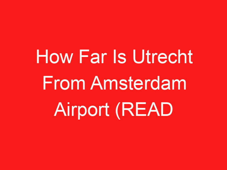 How Far Is Utrecht From Amsterdam Airport (READ THIS FIRST!)
