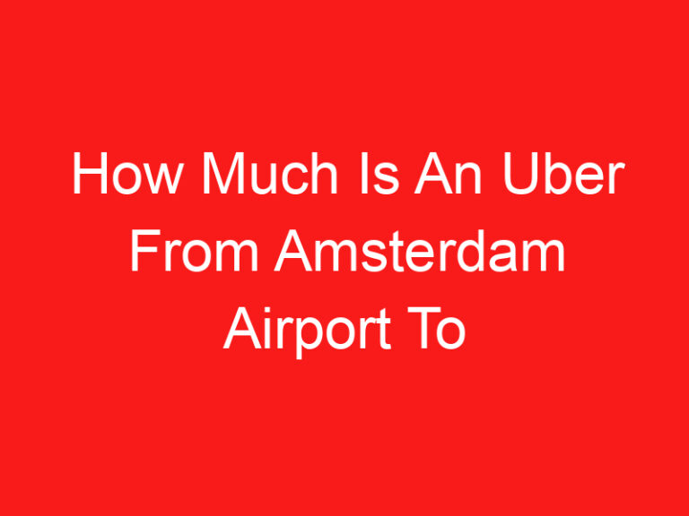 How Much Is An Uber From Amsterdam Airport To City Center (READ THIS FIRST!)