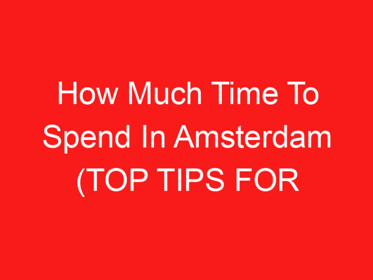 How Much Time To Spend In Amsterdam (TOP TIPS FOR 2024 – 2025)