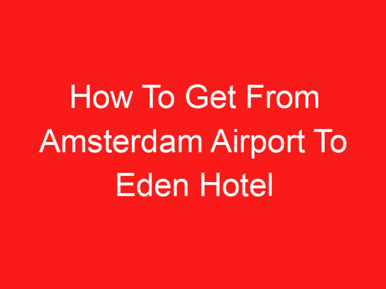 How To Get From Amsterdam Airport To Eden Hotel (READ THIS FIRST!)