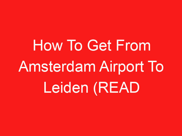 How To Get From Amsterdam Airport To Leiden (READ THIS FIRST!)