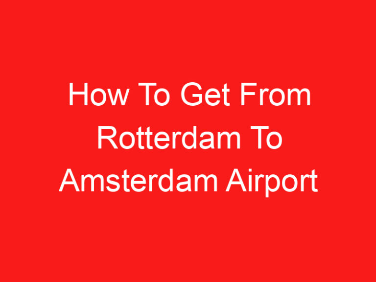 How To Get From Rotterdam To Amsterdam Airport (اقرأ هذا أولا!)