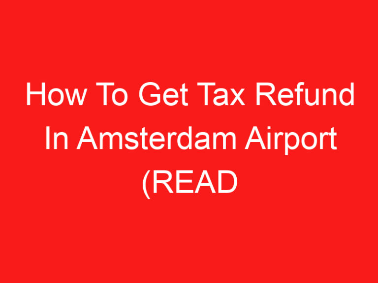 How To Get Tax Refund In Amsterdam Airport (اقرأ هذا أولا!)