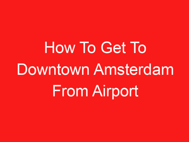 How To Get To Downtown Amsterdam From Airport (READ THIS FIRST!)