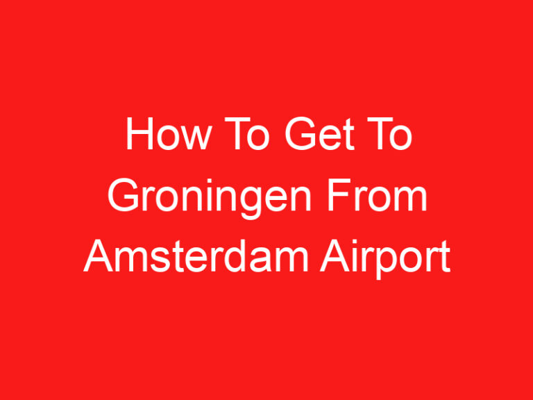 How To Get To Groningen From Amsterdam Airport (READ THIS FIRST!)