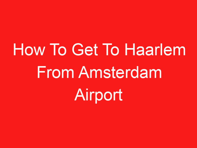 How To Get To Haarlem From Amsterdam Airport (READ THIS FIRST!)