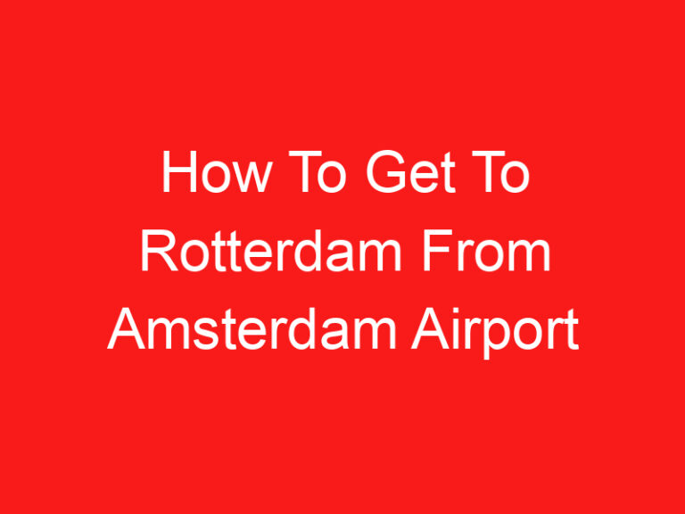 How To Get To Rotterdam From Amsterdam Airport (READ THIS FIRST!)