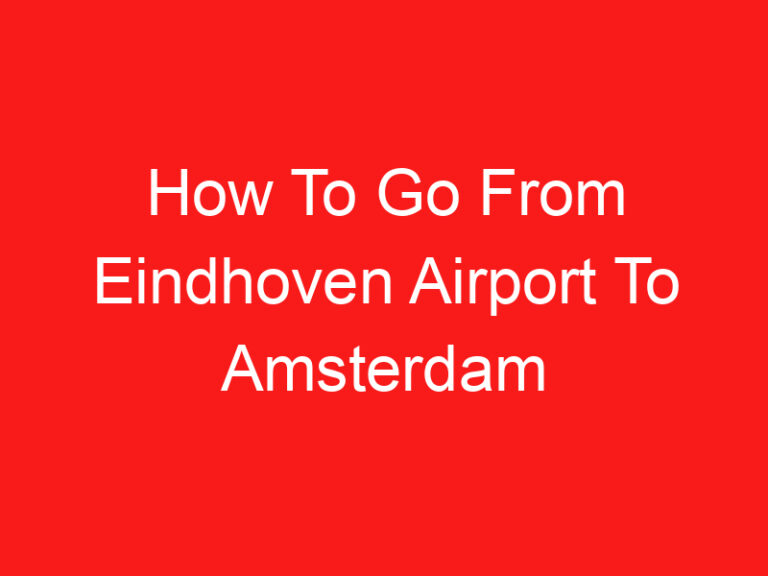 How To Go From Eindhoven Airport To Amsterdam (READ THIS FIRST!)