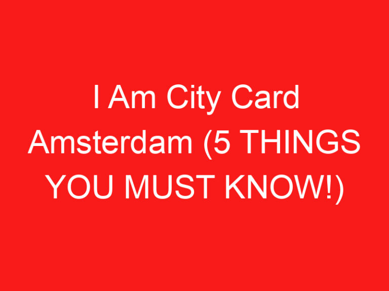 I Am City Card Amsterdam (5 THINGS YOU MUST KNOW!)