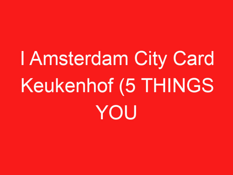 I Amsterdam City Card Keukenhof (5 THINGS YOU MUST KNOW!)