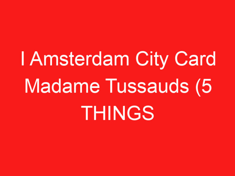 I Amsterdam City Card Madame Tussauds (5 THINGS YOU MUST KNOW!)