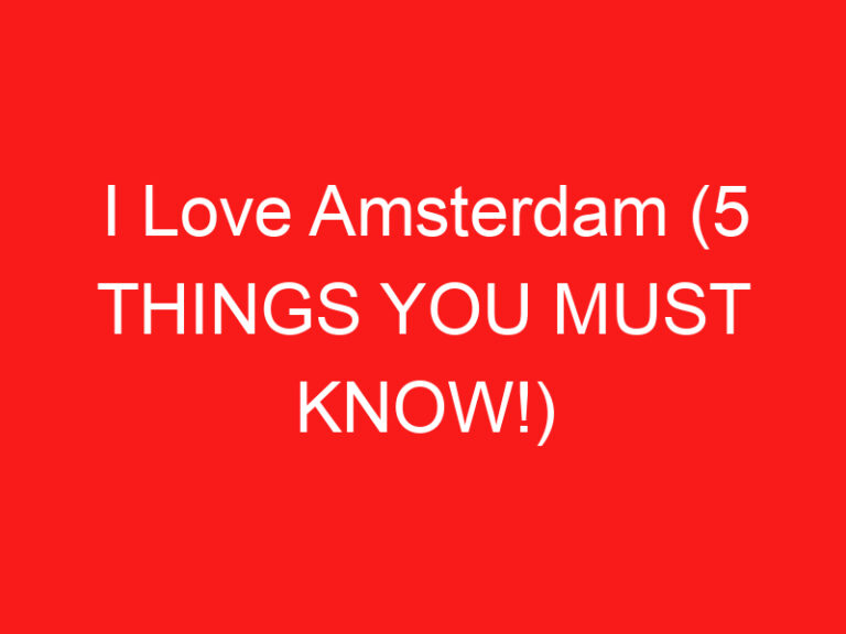 I Love Amsterdam (5 أشياء يجب أن تعرفها!)