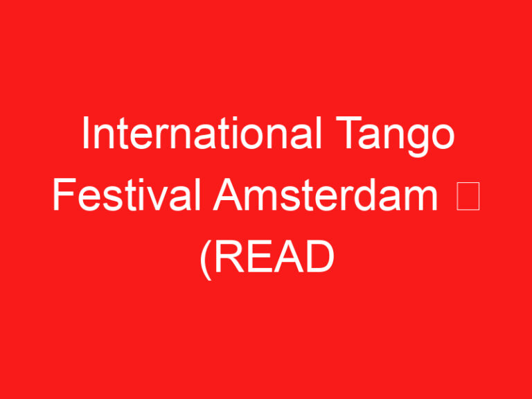 International Tango Festival Amsterdam ➥ (PRZECZYTAJ TO PRZED WIZYTĄ)