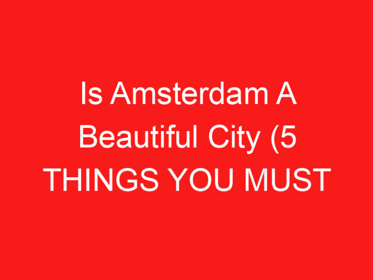 Is Amsterdam A Beautiful City (5 THINGS YOU MUST KNOW!)