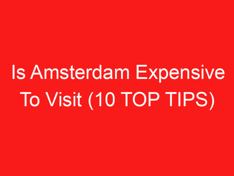 Is Amsterdam Expensive To Visit (10 TOP TIPS)