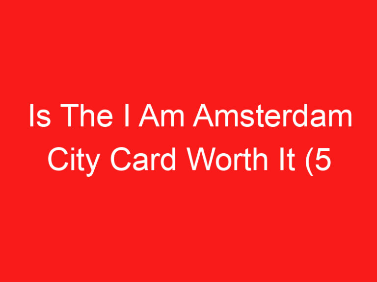 Is The I Am Amsterdam City Card Worth It (5 THINGS YOU MUST KNOW!)