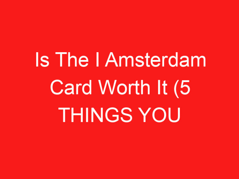 Is The I Amsterdam Card Worth It (5 BİLMENİZ GEREKENLER!)