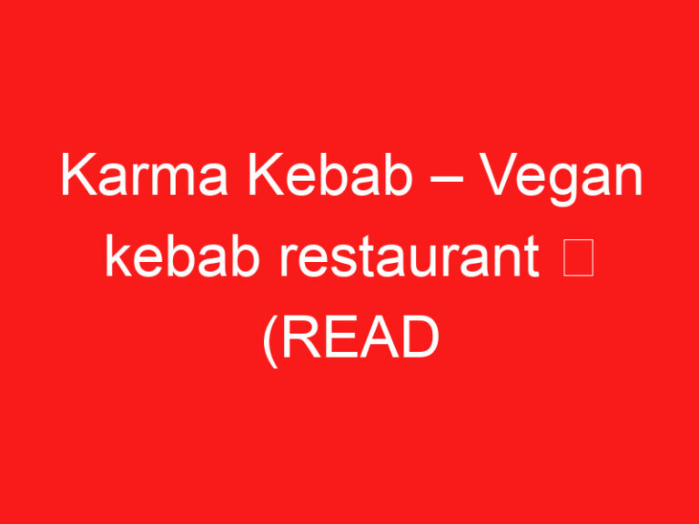 Karma Kebab – Vegan kebab restaurant ➥ (ZİYARETİNİZDEN ÖNCE BUNU OKUYUN)