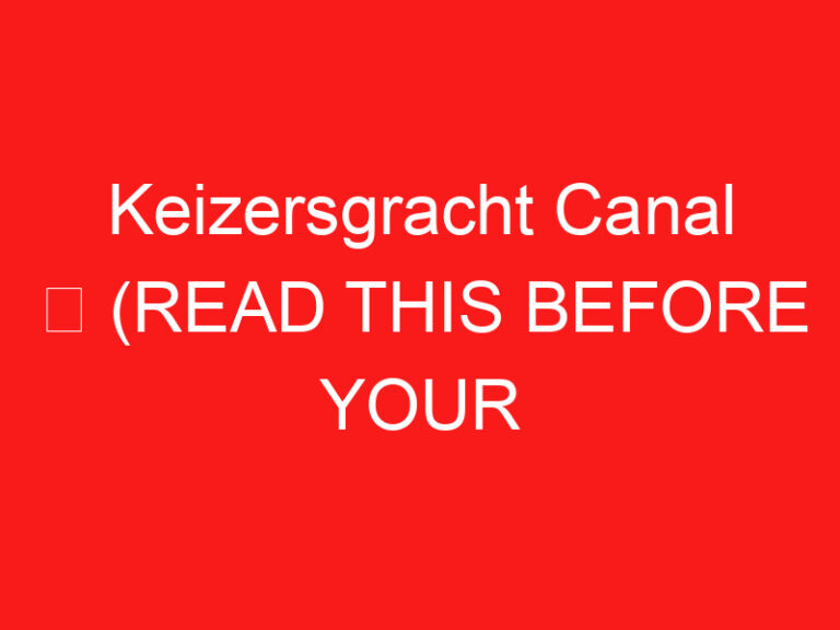 Keizersgracht Canal ➥ (READ THIS BEFORE YOUR VISIT)