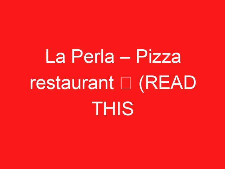 La Perla – Pizza restaurant ➥ (PROČITAJTE OVO PRE POSETE)