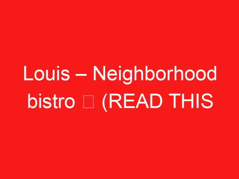 Louis – Neighborhood bistro ➥ (LIRE CECI AVANT VOTRE VISITE)
