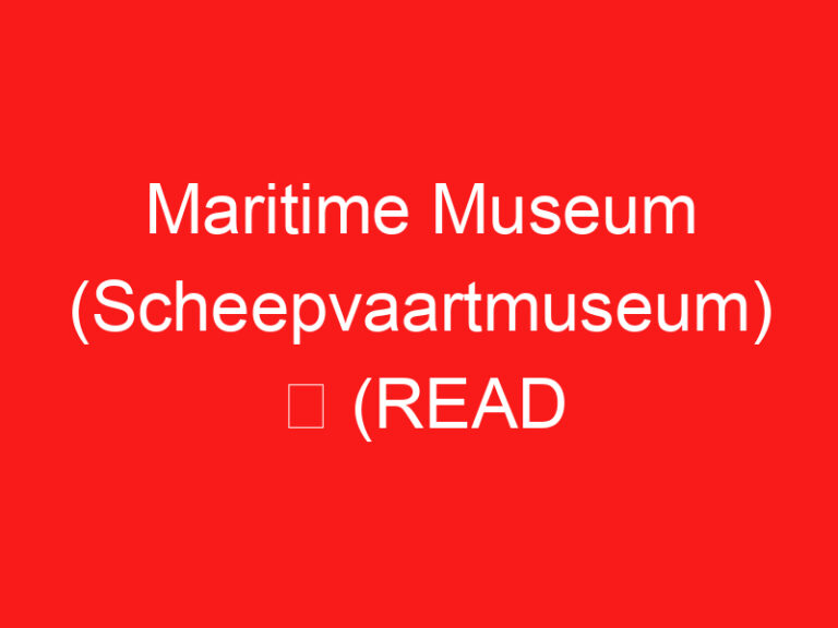 Maritime Museum (Scheepvaartmuseum) ➥ (ZİYARETİNİZDEN ÖNCE BUNU OKUYUN)